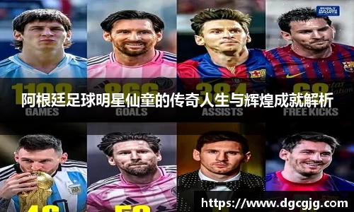 阿根廷足球明星仙童的传奇人生与辉煌成就解析