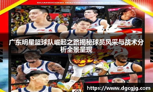 广东明星篮球队崛起之路揭秘球员风采与战术分析全景呈现